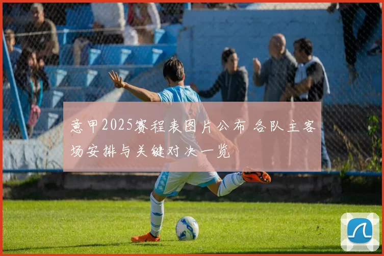 意甲2025赛程表图片公布 各队主客场安排与关键对决一览
