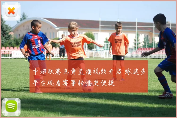 中超联赛免费直播视频开启 球迷多平台观看赛事转播更便捷