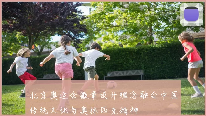 北京奥运会徽章设计理念融合中国传统文化与奥林匹克精神