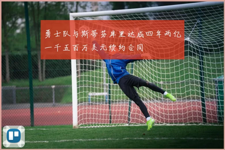 勇士队与斯蒂芬库里达成四年两亿一千五百万美元续约合同