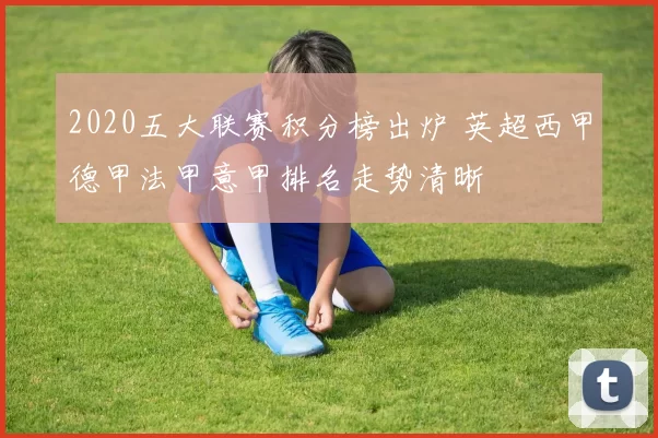 2020五大联赛积分榜出炉 英超西甲德甲法甲意甲排名走势清晰
